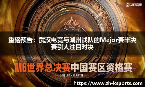 重磅预告:武汉电竞与湖州战队的Major赛半决赛引人注目对决