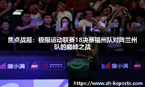 焦点战报:极限运动联赛18决赛福州队对阵兰州队的巅峰之战